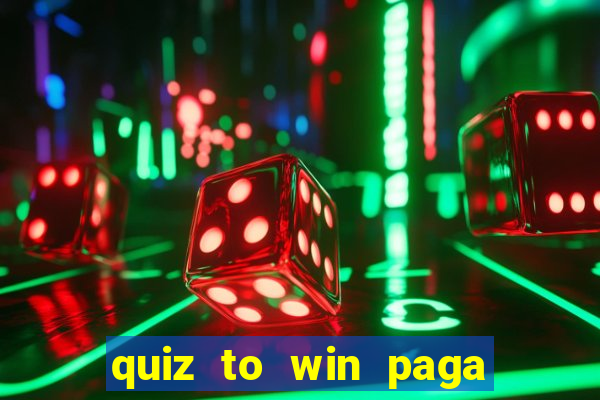 quiz to win paga mesmo quiz money paga mesmo